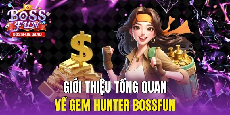 Giới thiệu tổng quan về Gem Hunter BOSSFUN
