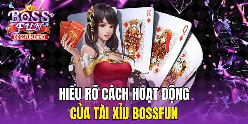 Hiểu rõ cách hoạt động của Tài Xỉu BOSSFUN