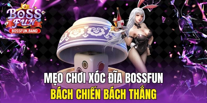 Mẹo chơi Xóc Đĩa BOSSFUN bách chiến bách thắng