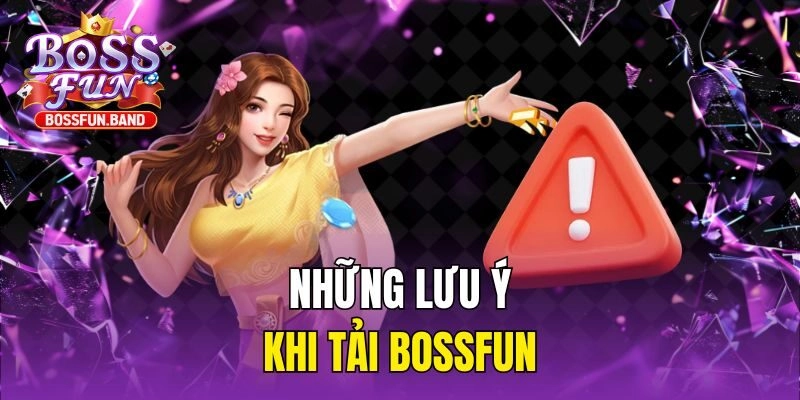 Những lưu ý khi tải BOSSFUN