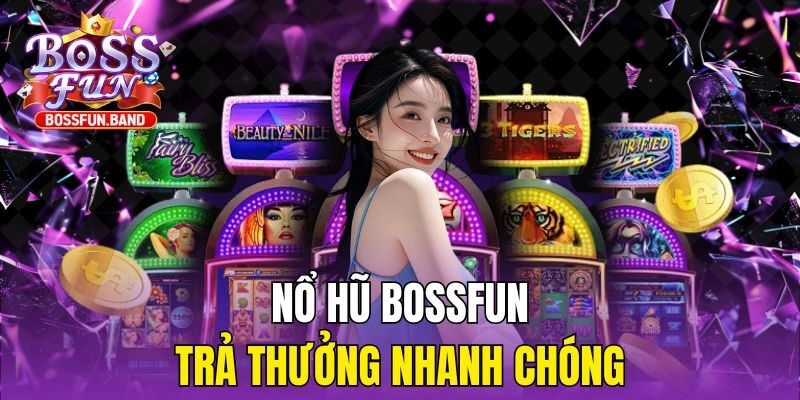 Nổ Hũ BOSSFUN trả thưởng nhanh chóng